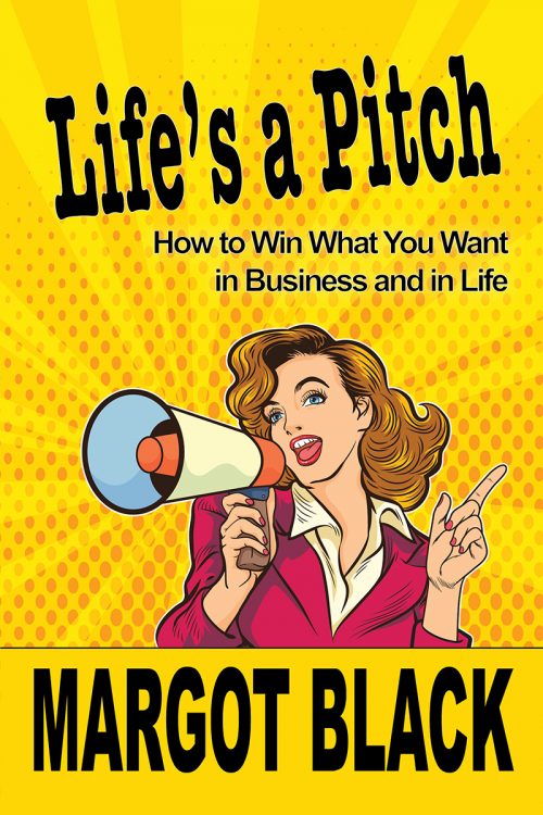 Life's a Pitch: How to WIn What You Want in Business and in Life by Margot Black book cover